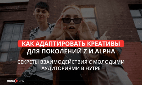 Креативы для зумеров: как заинтересовать молодёжь нутра-офферами