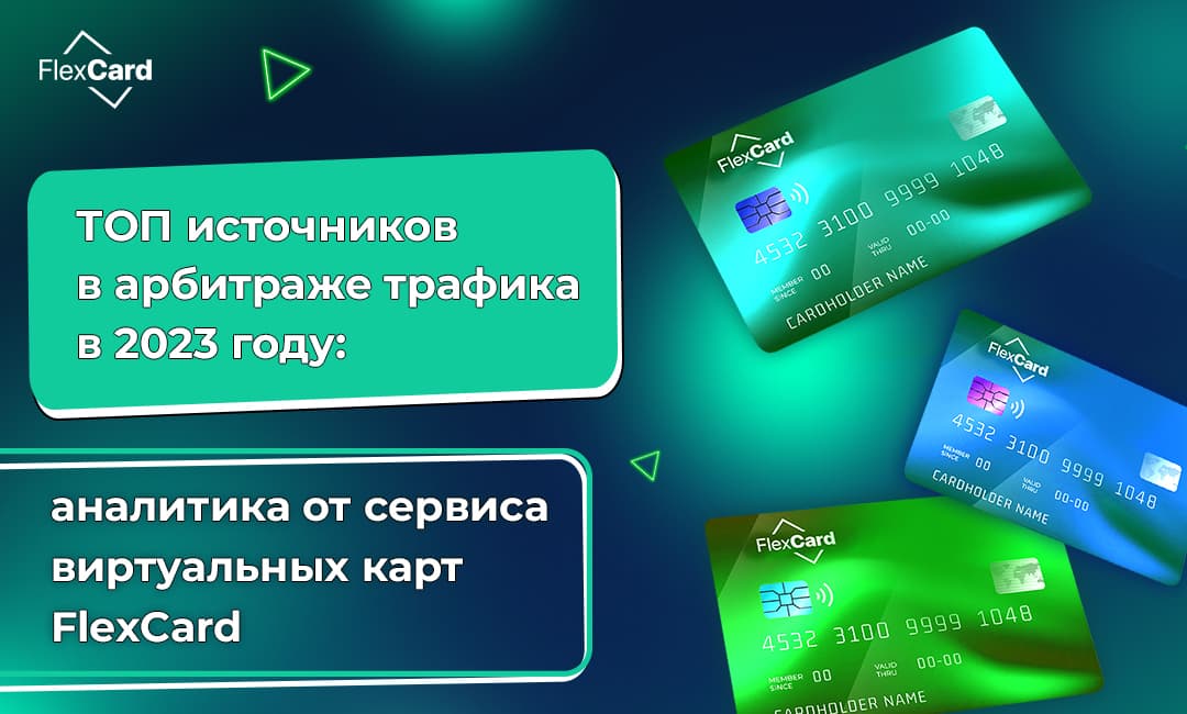 ТОП источников в арбитраже трафика в 2023 году: аналитика сервиса виртуальных карт FlexCard